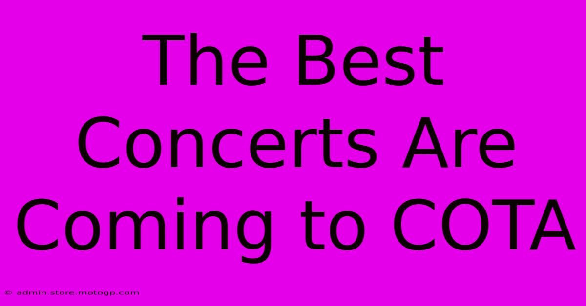 The Best Concerts Are Coming To COTA