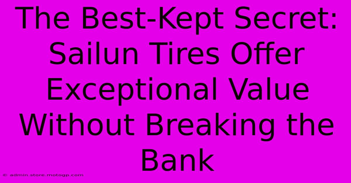 The Best-Kept Secret: Sailun Tires Offer Exceptional Value Without Breaking The Bank