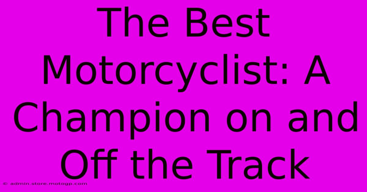 The Best Motorcyclist: A Champion On And Off The Track