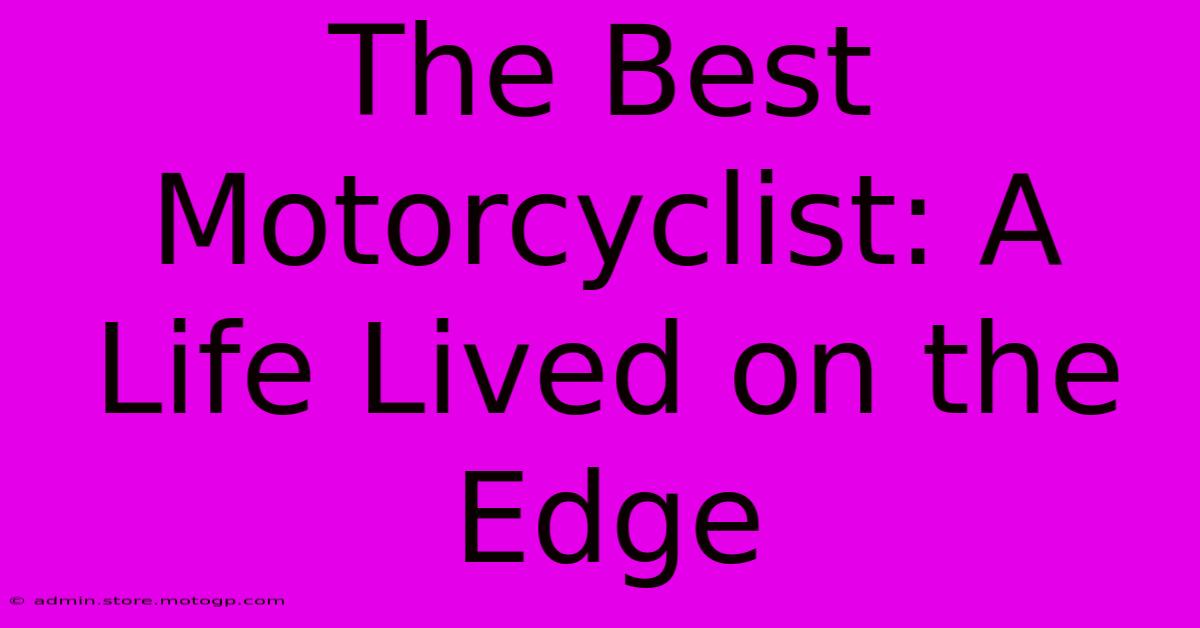 The Best Motorcyclist: A Life Lived On The Edge