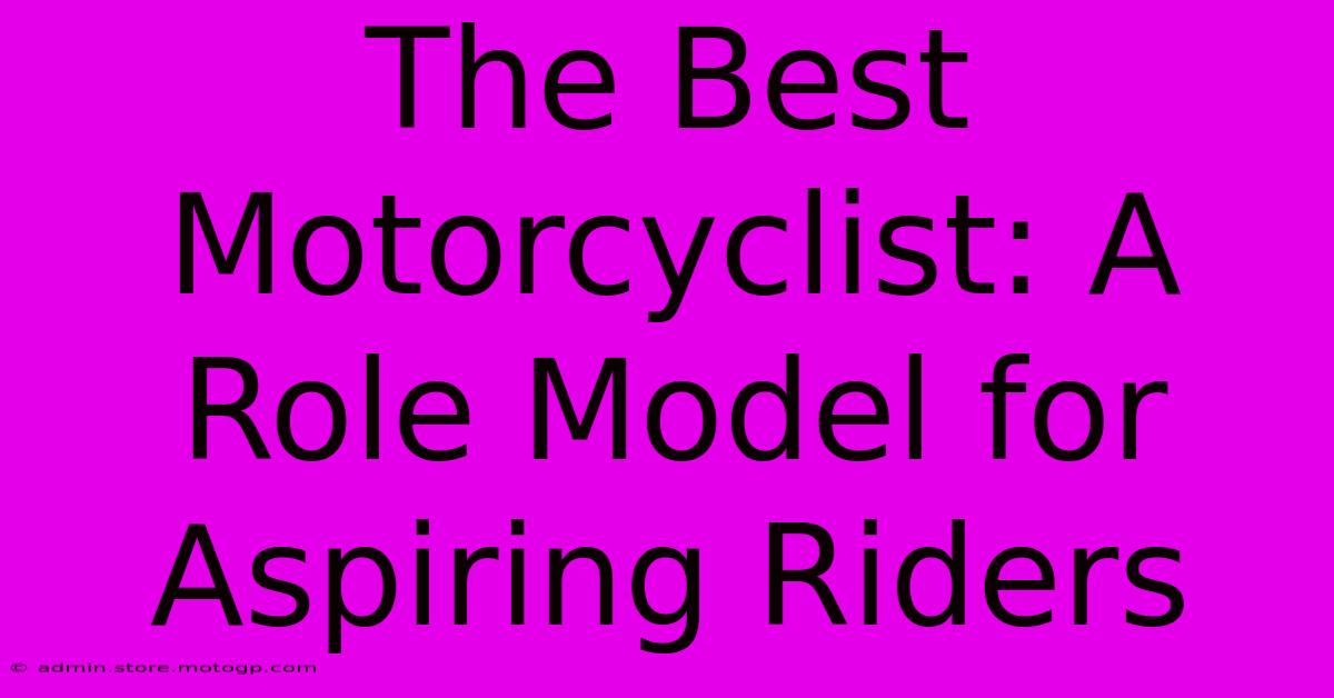 The Best Motorcyclist: A Role Model For Aspiring Riders