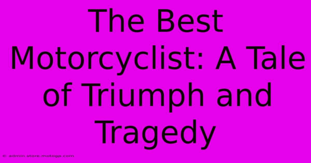 The Best Motorcyclist: A Tale Of Triumph And Tragedy