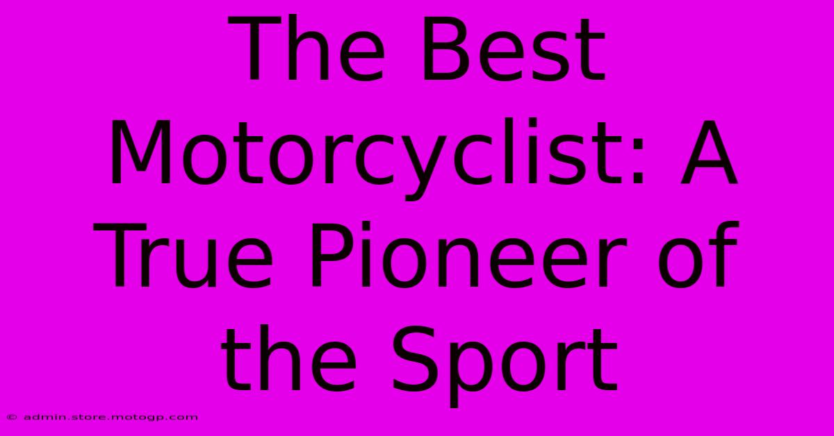 The Best Motorcyclist: A True Pioneer Of The Sport