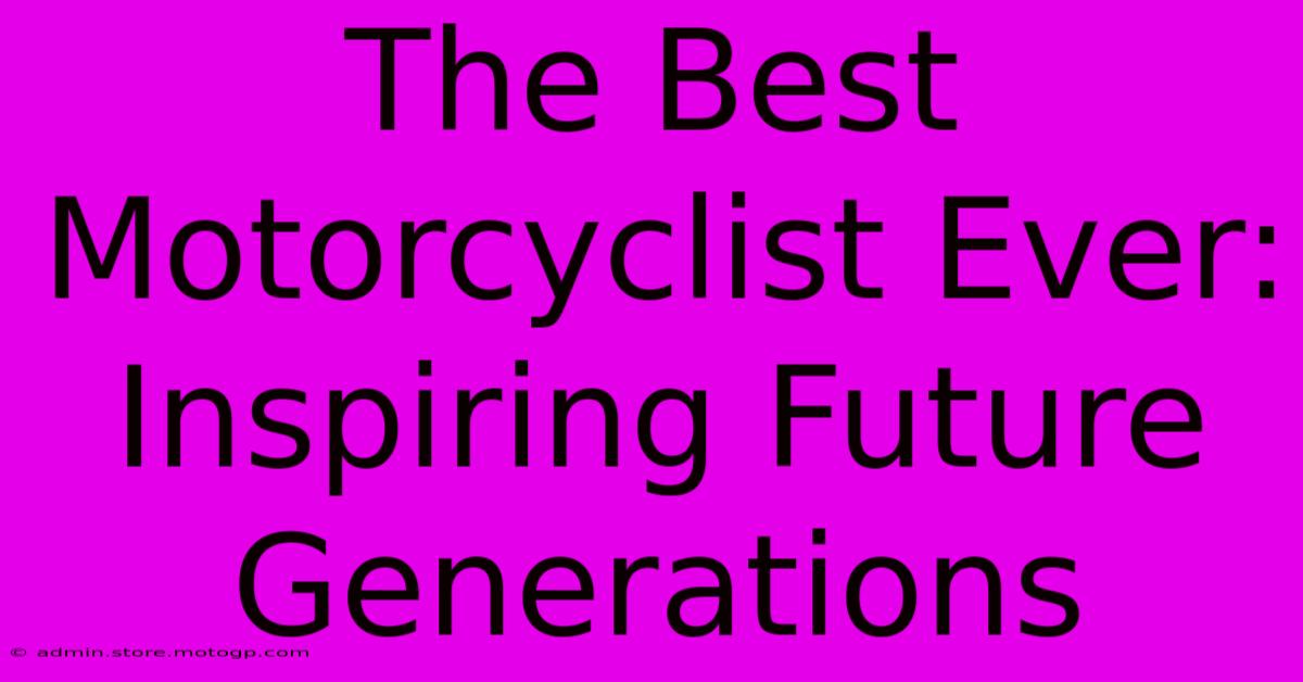 The Best Motorcyclist Ever: Inspiring Future Generations