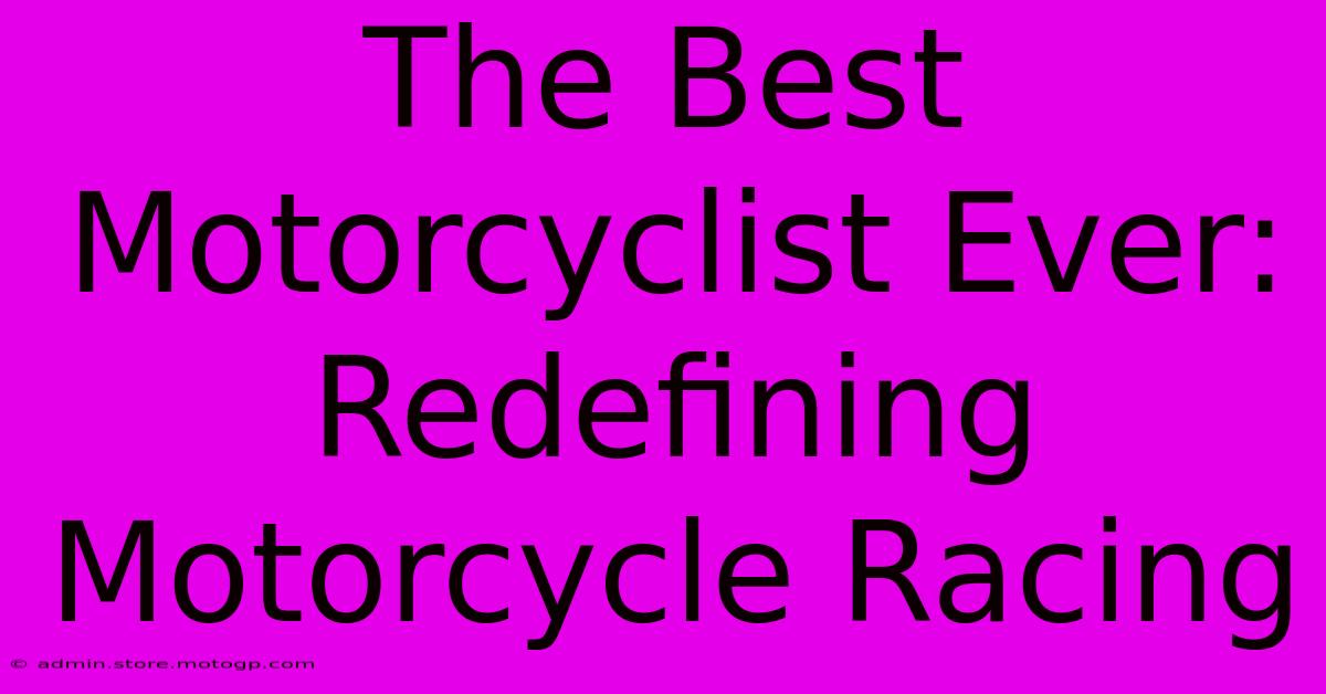 The Best Motorcyclist Ever: Redefining Motorcycle Racing