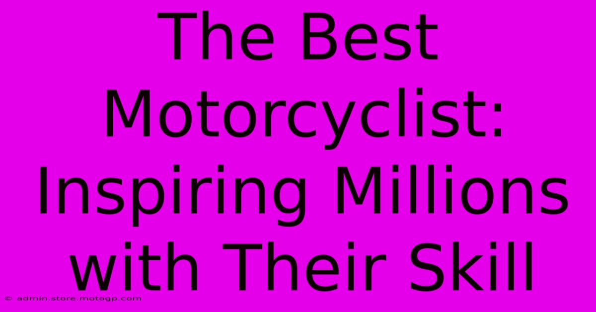 The Best Motorcyclist: Inspiring Millions With Their Skill