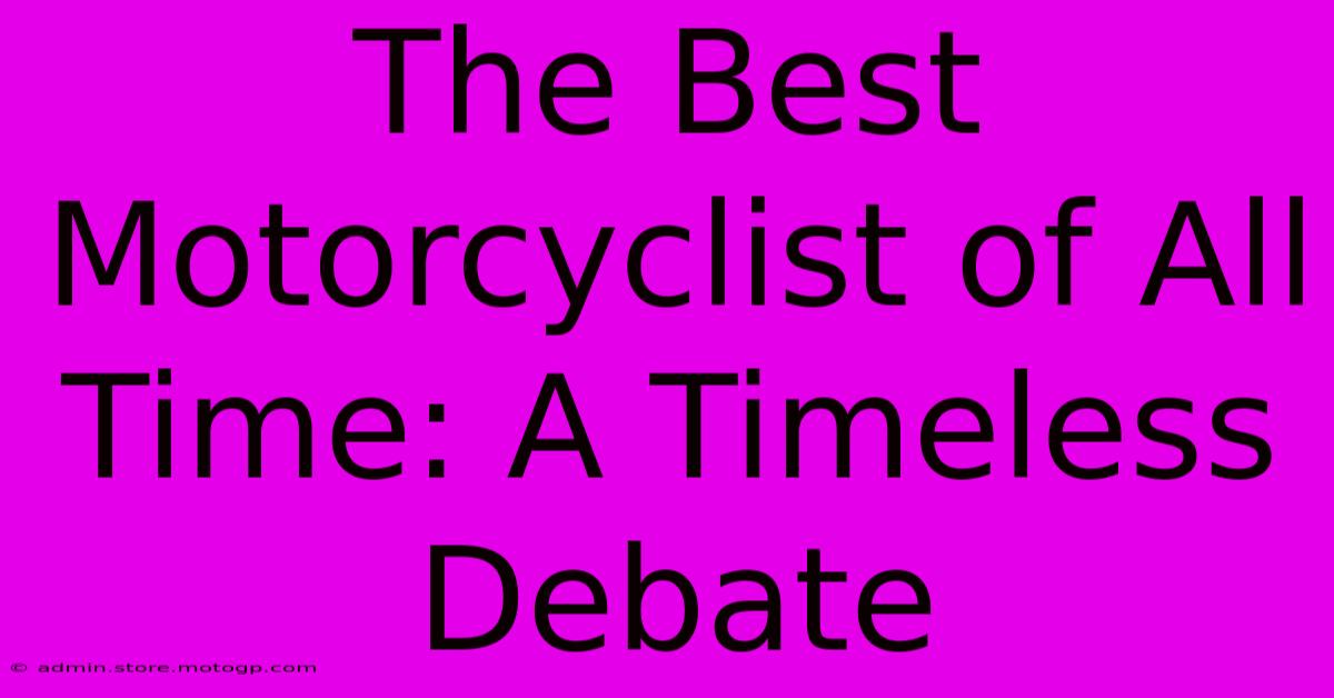 The Best Motorcyclist Of All Time: A Timeless Debate