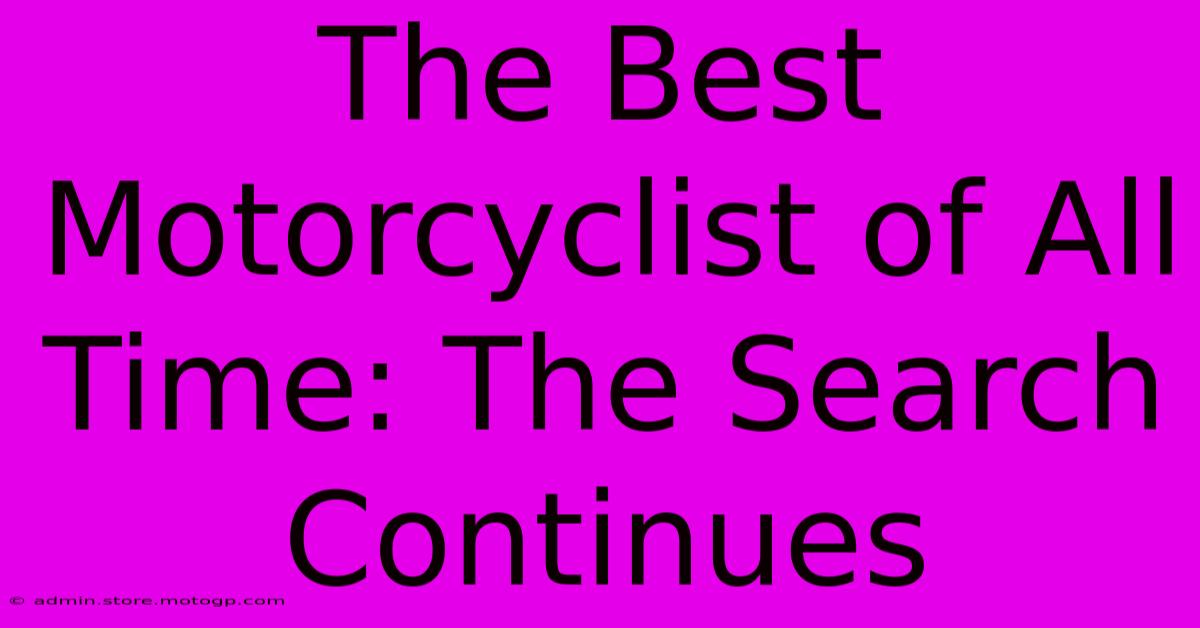 The Best Motorcyclist Of All Time: The Search Continues