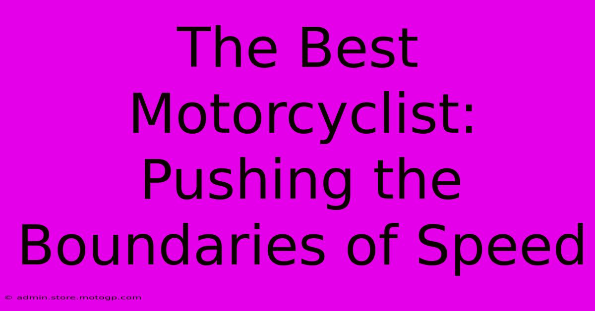 The Best Motorcyclist: Pushing The Boundaries Of Speed