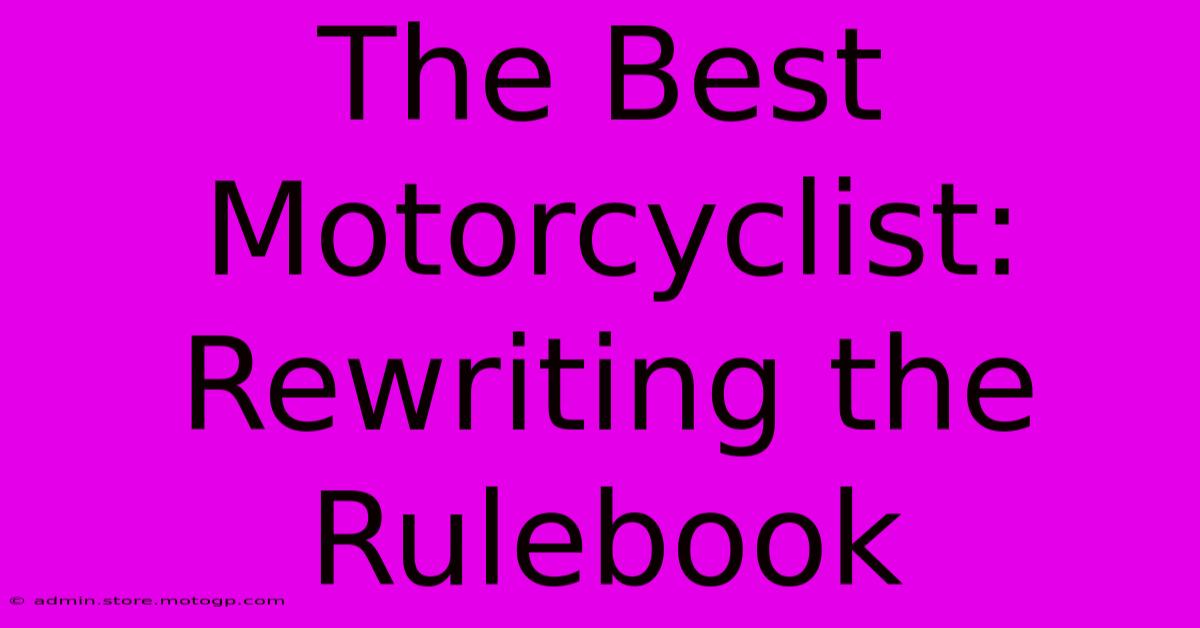 The Best Motorcyclist:  Rewriting The Rulebook