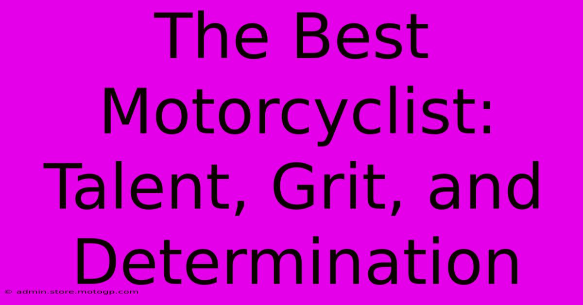 The Best Motorcyclist: Talent, Grit, And Determination