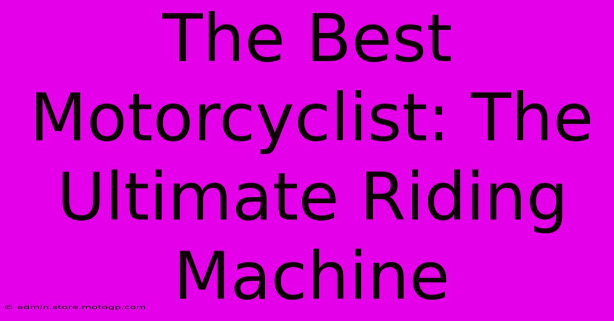 The Best Motorcyclist: The Ultimate Riding Machine