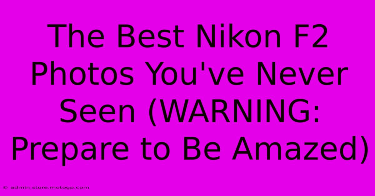 The Best Nikon F2 Photos You've Never Seen (WARNING: Prepare To Be Amazed)