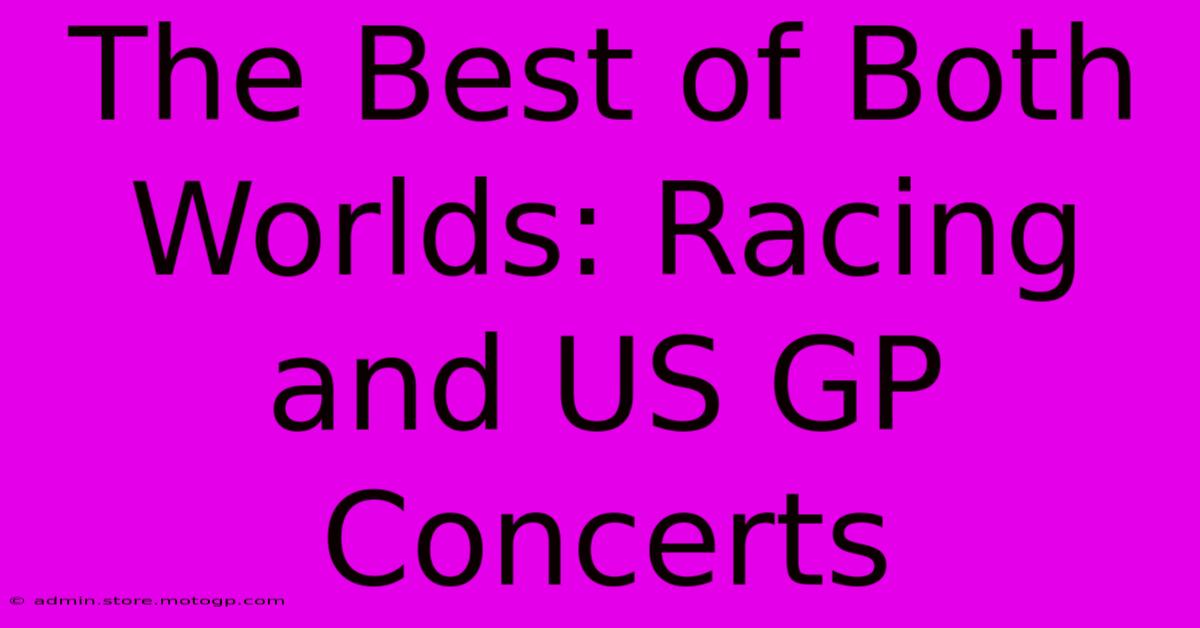 The Best Of Both Worlds: Racing And US GP Concerts