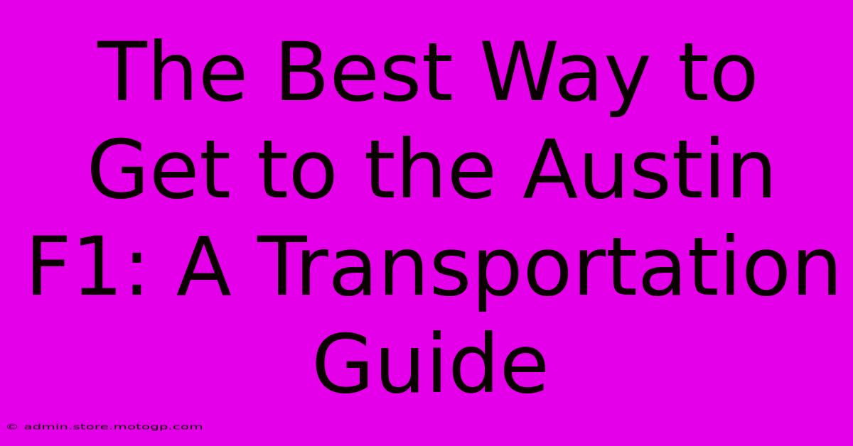 The Best Way To Get To The Austin F1: A Transportation Guide