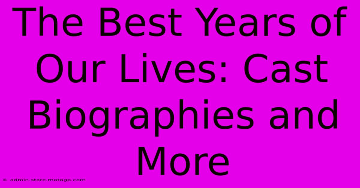 The Best Years Of Our Lives: Cast Biographies And More