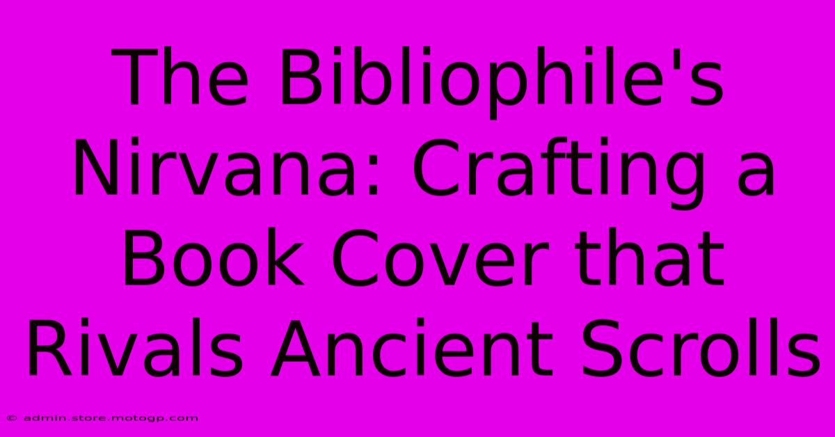 The Bibliophile's Nirvana: Crafting A Book Cover That Rivals Ancient Scrolls