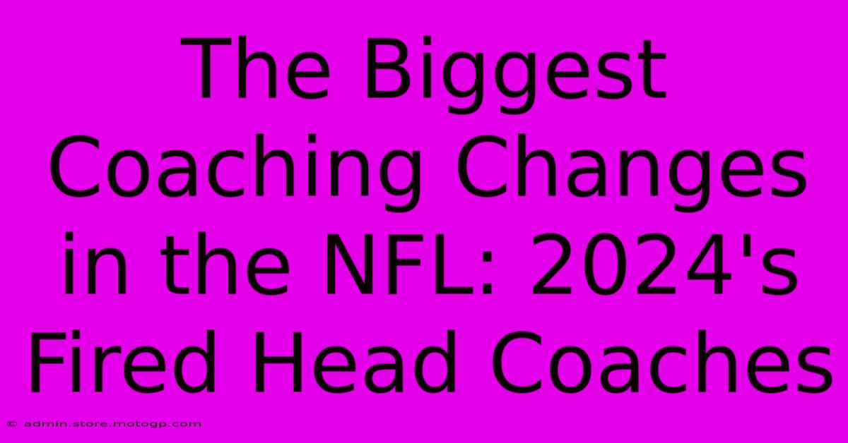 The Biggest Coaching Changes In The NFL: 2024's Fired Head Coaches