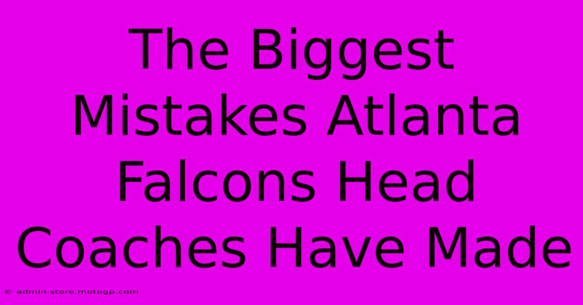 The Biggest Mistakes Atlanta Falcons Head Coaches Have Made