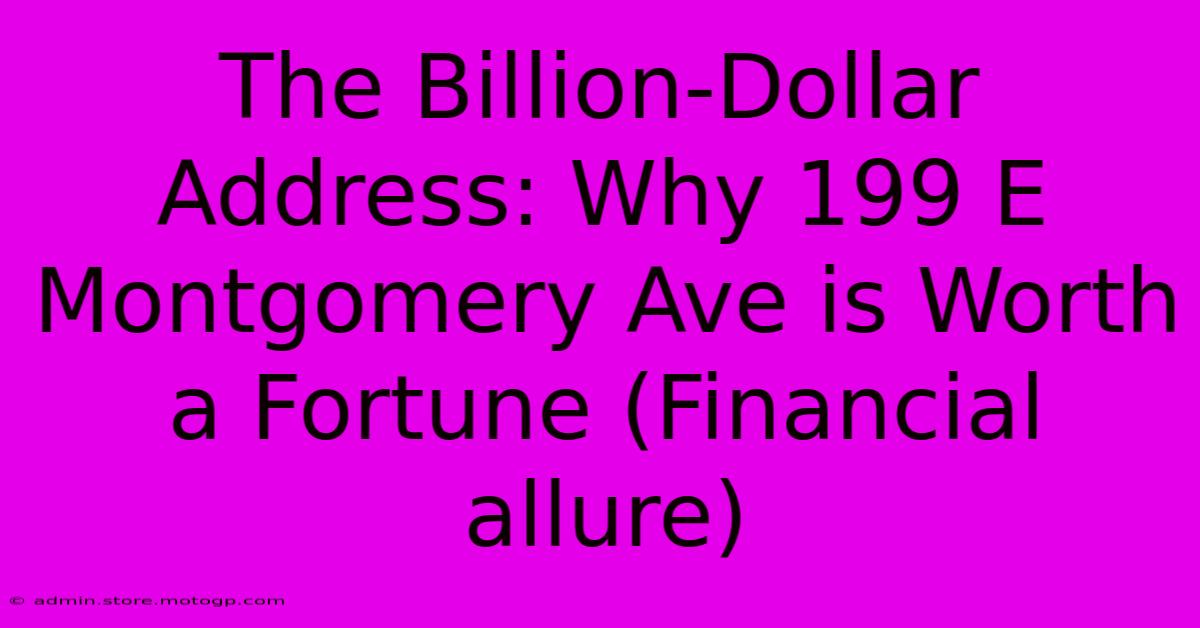 The Billion-Dollar Address: Why 199 E Montgomery Ave Is Worth A Fortune (Financial Allure)