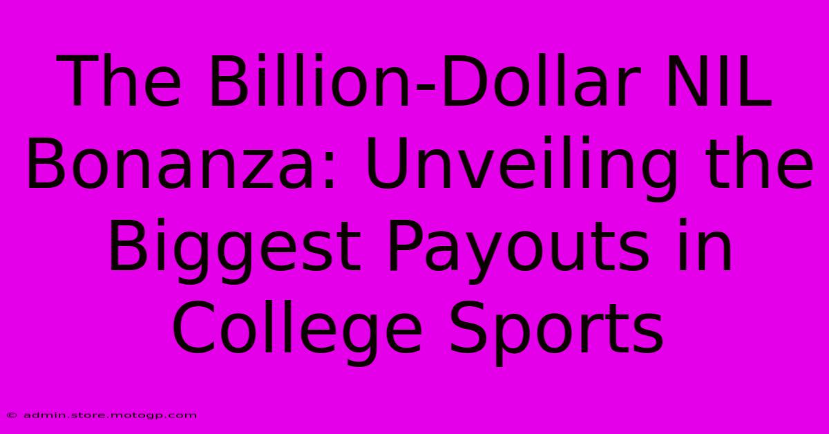 The Billion-Dollar NIL Bonanza: Unveiling The Biggest Payouts In College Sports