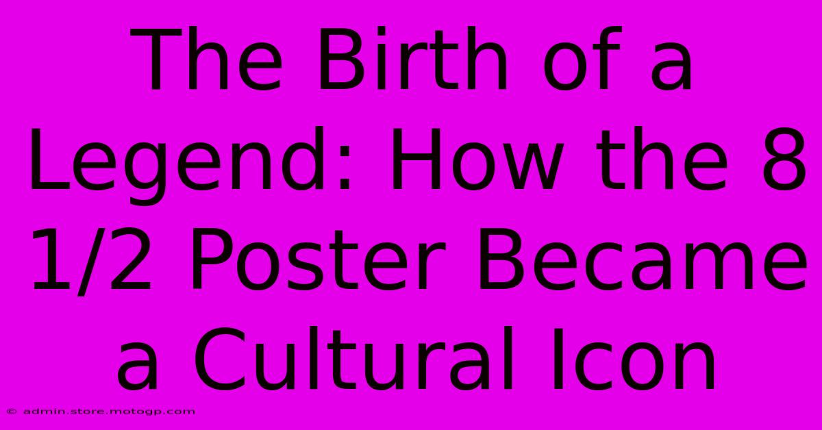 The Birth Of A Legend: How The 8 1/2 Poster Became A Cultural Icon