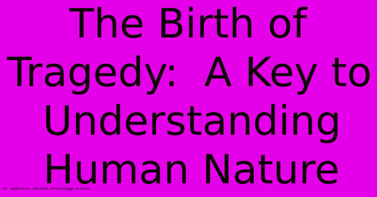 The Birth Of Tragedy:  A Key To Understanding Human Nature