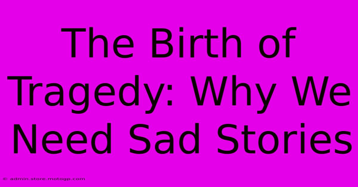 The Birth Of Tragedy: Why We Need Sad Stories