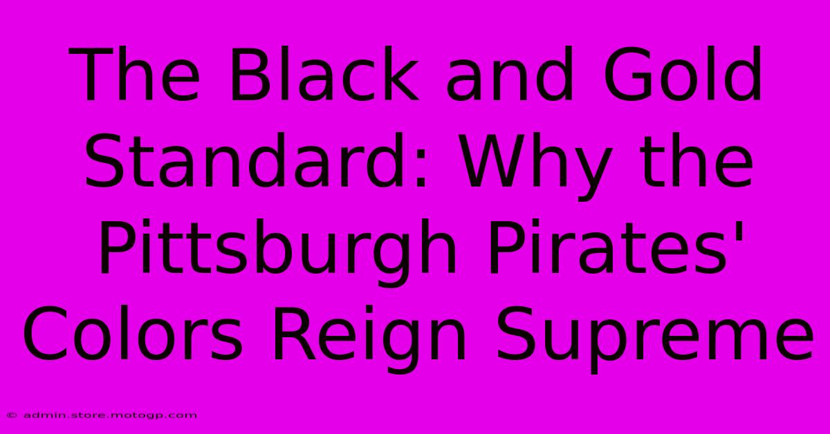 The Black And Gold Standard: Why The Pittsburgh Pirates' Colors Reign Supreme