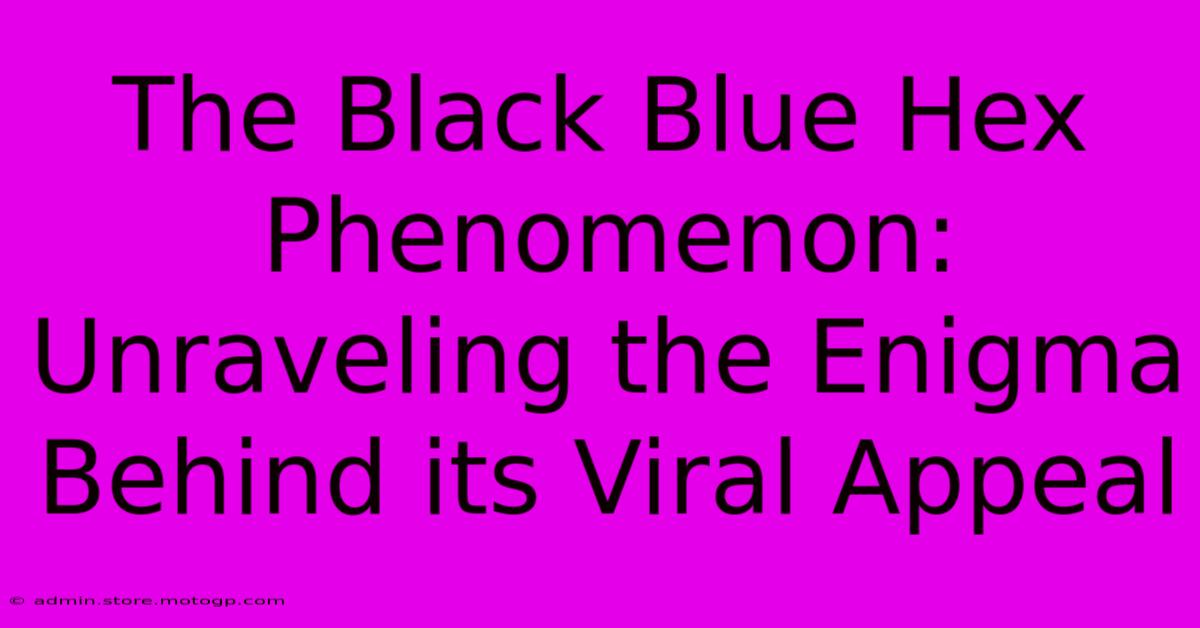 The Black Blue Hex Phenomenon: Unraveling The Enigma Behind Its Viral Appeal