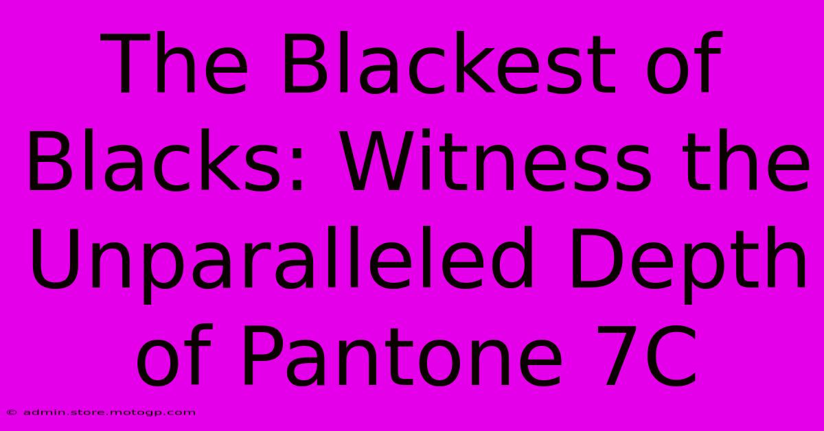 The Blackest Of Blacks: Witness The Unparalleled Depth Of Pantone 7C