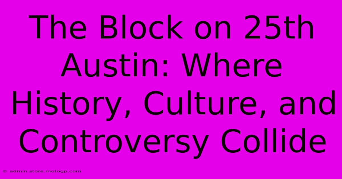 The Block On 25th Austin: Where History, Culture, And Controversy Collide