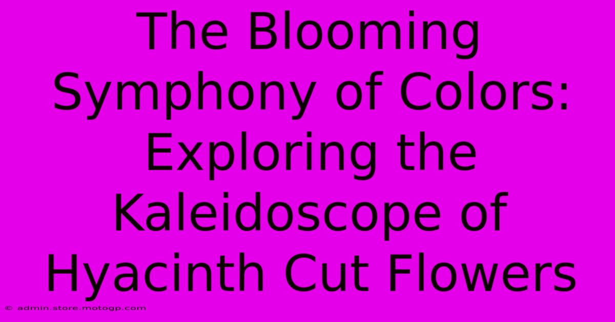 The Blooming Symphony Of Colors: Exploring The Kaleidoscope Of Hyacinth Cut Flowers