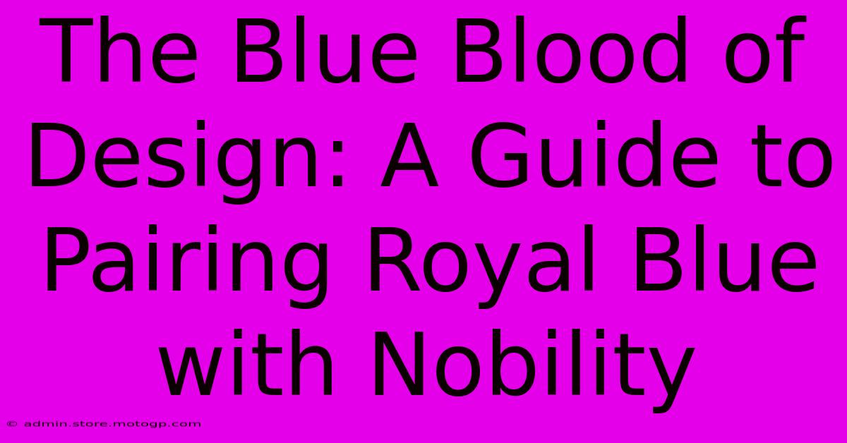 The Blue Blood Of Design: A Guide To Pairing Royal Blue With Nobility