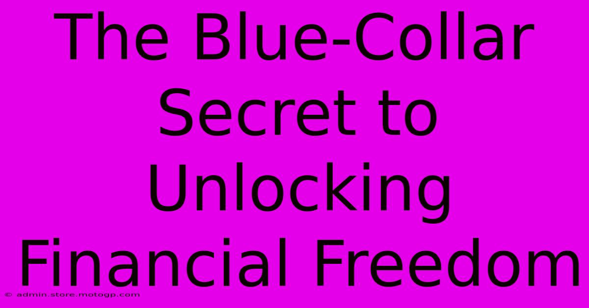 The Blue-Collar Secret To Unlocking Financial Freedom