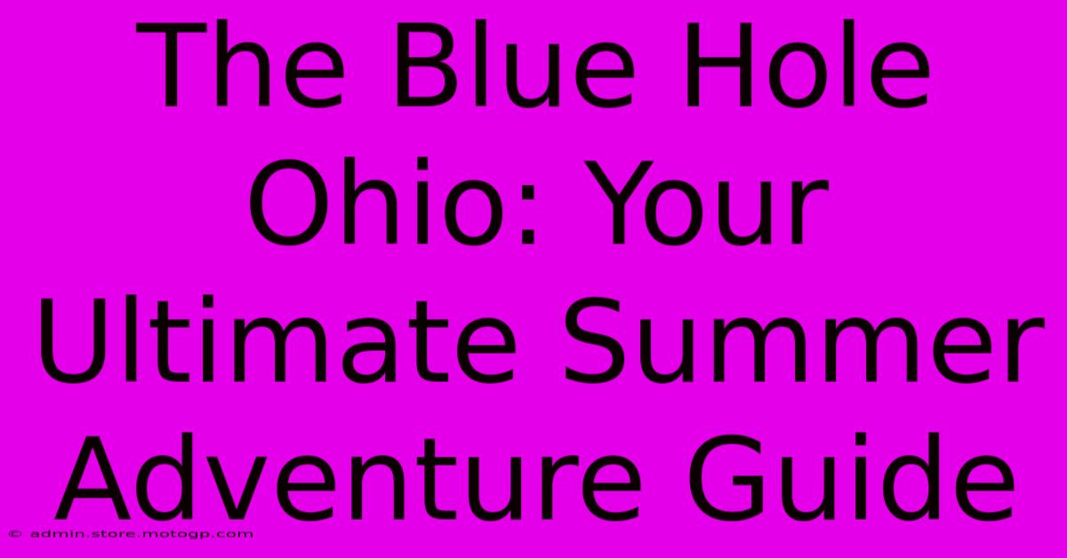 The Blue Hole Ohio: Your Ultimate Summer Adventure Guide