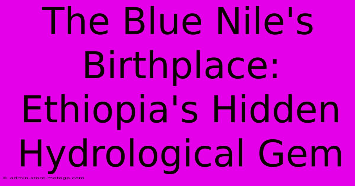 The Blue Nile's Birthplace: Ethiopia's Hidden Hydrological Gem