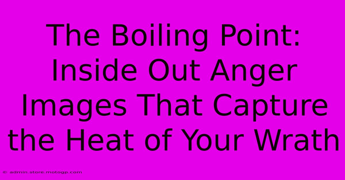 The Boiling Point: Inside Out Anger Images That Capture The Heat Of Your Wrath