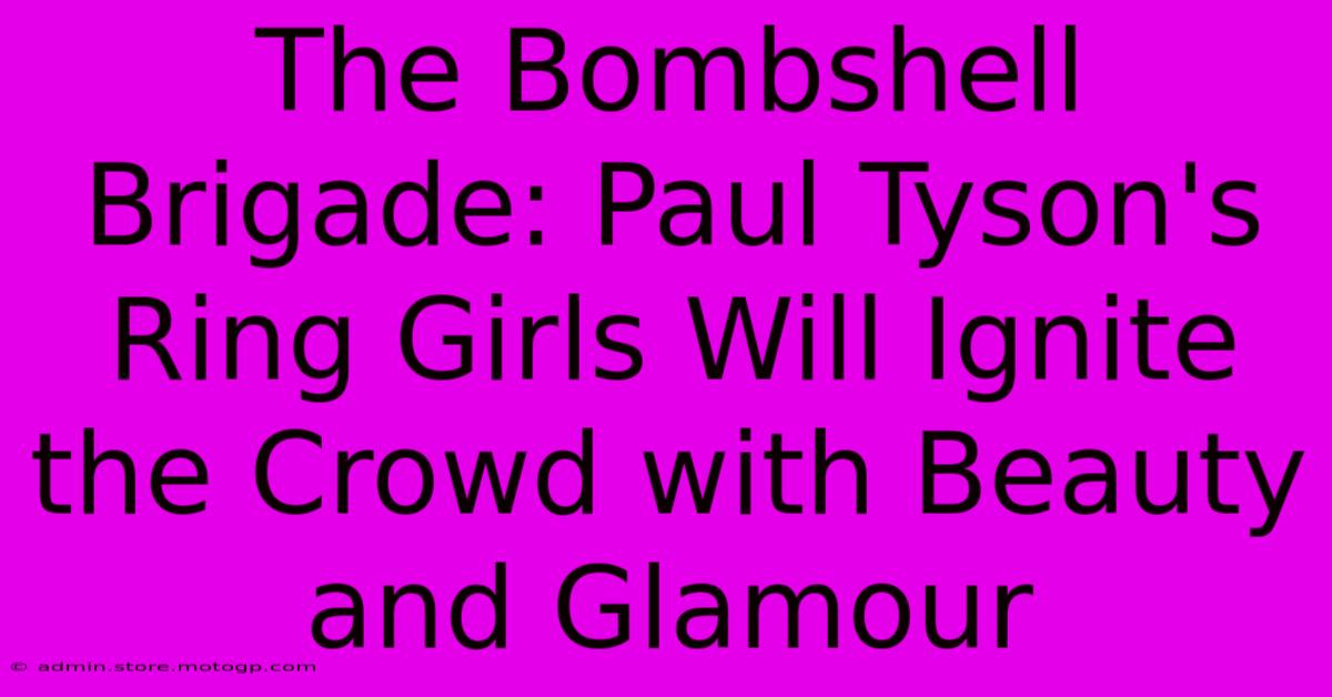 The Bombshell Brigade: Paul Tyson's Ring Girls Will Ignite The Crowd With Beauty And Glamour