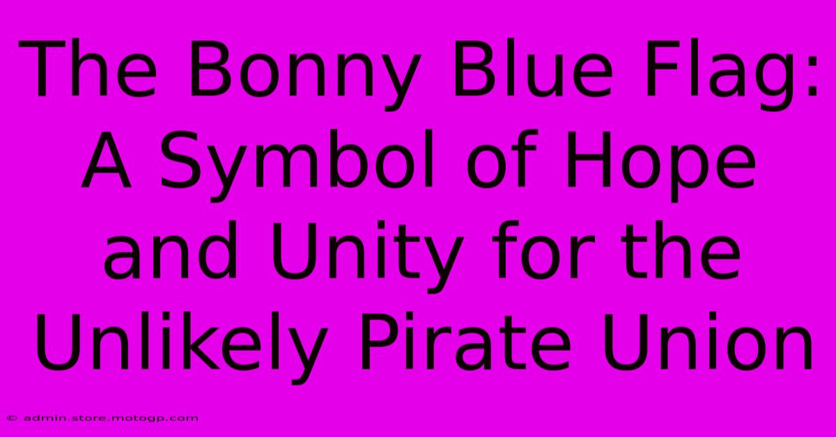 The Bonny Blue Flag: A Symbol Of Hope And Unity For The Unlikely Pirate Union