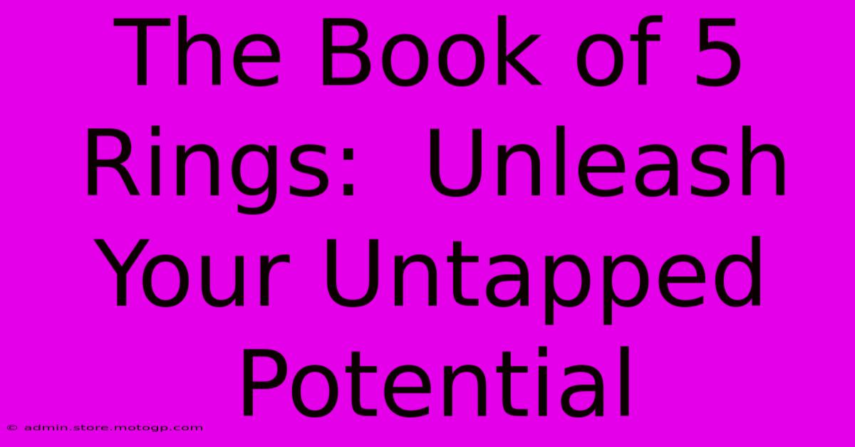 The Book Of 5 Rings:  Unleash Your Untapped Potential