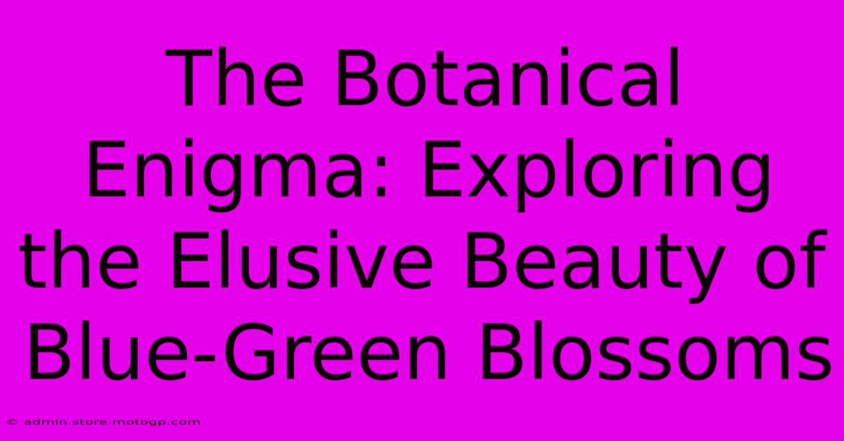 The Botanical Enigma: Exploring The Elusive Beauty Of Blue-Green Blossoms