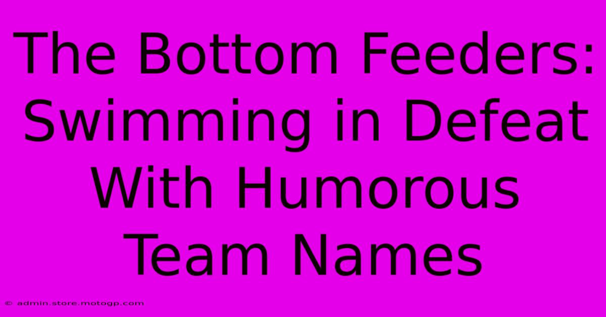 The Bottom Feeders: Swimming In Defeat With Humorous Team Names