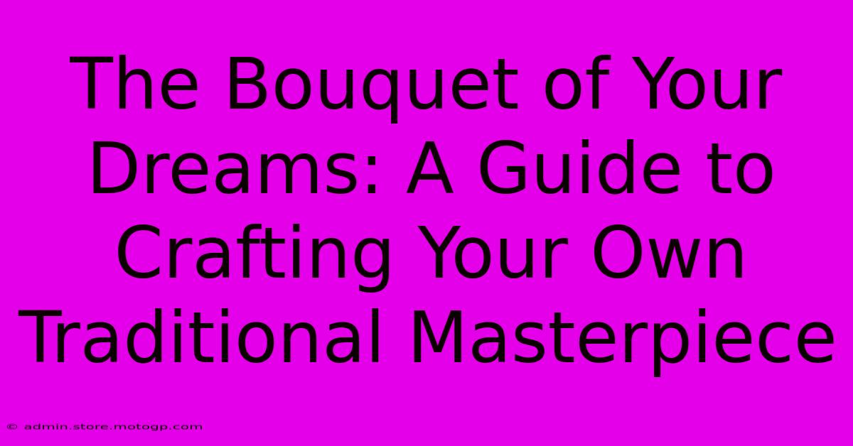 The Bouquet Of Your Dreams: A Guide To Crafting Your Own Traditional Masterpiece