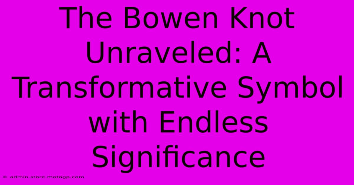 The Bowen Knot Unraveled: A Transformative Symbol With Endless Significance