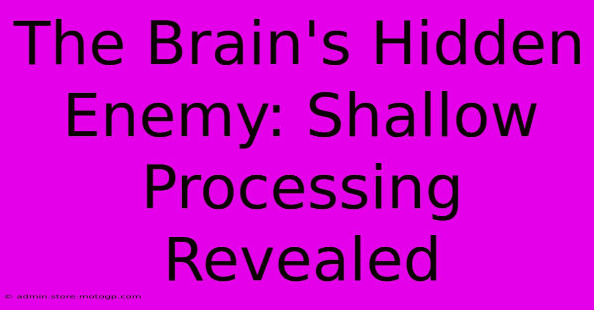 The Brain's Hidden Enemy: Shallow Processing Revealed