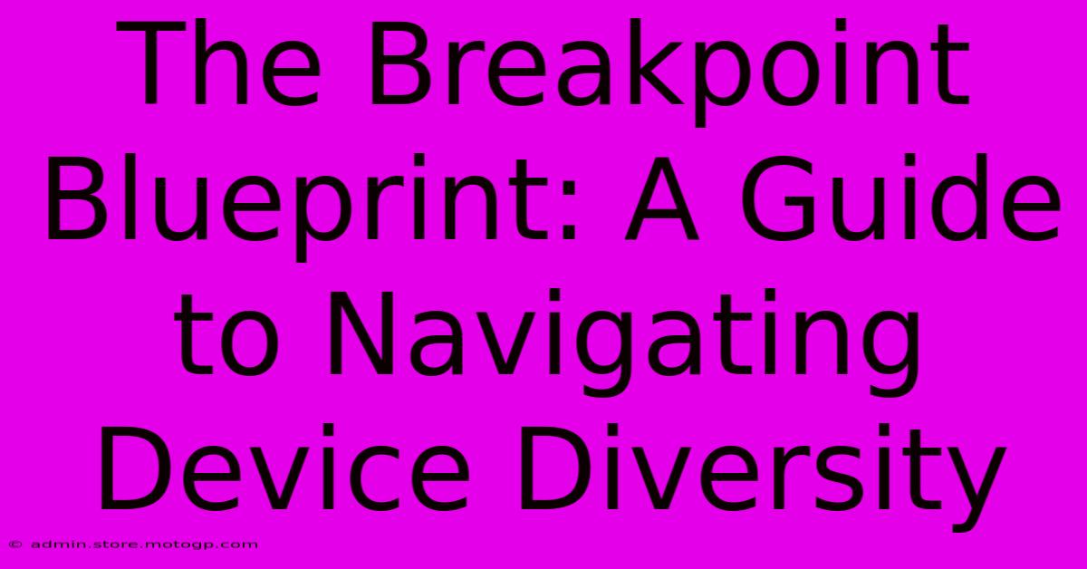 The Breakpoint Blueprint: A Guide To Navigating Device Diversity