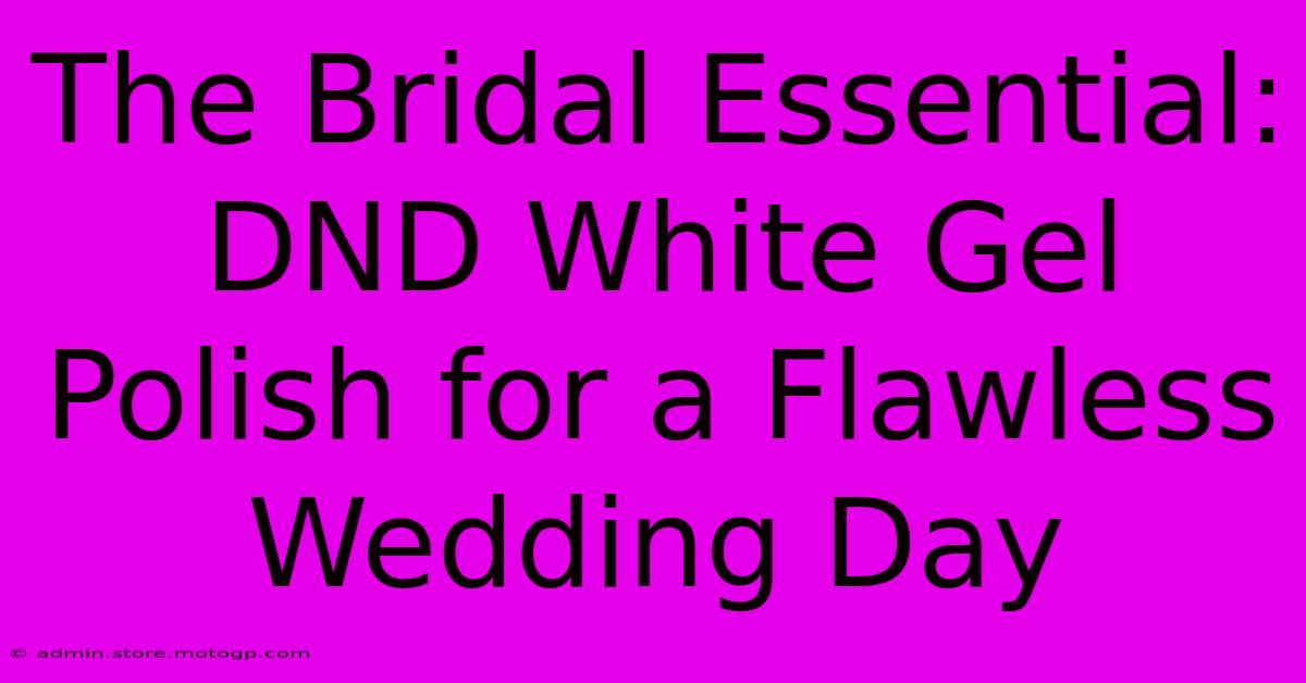 The Bridal Essential: DND White Gel Polish For A Flawless Wedding Day