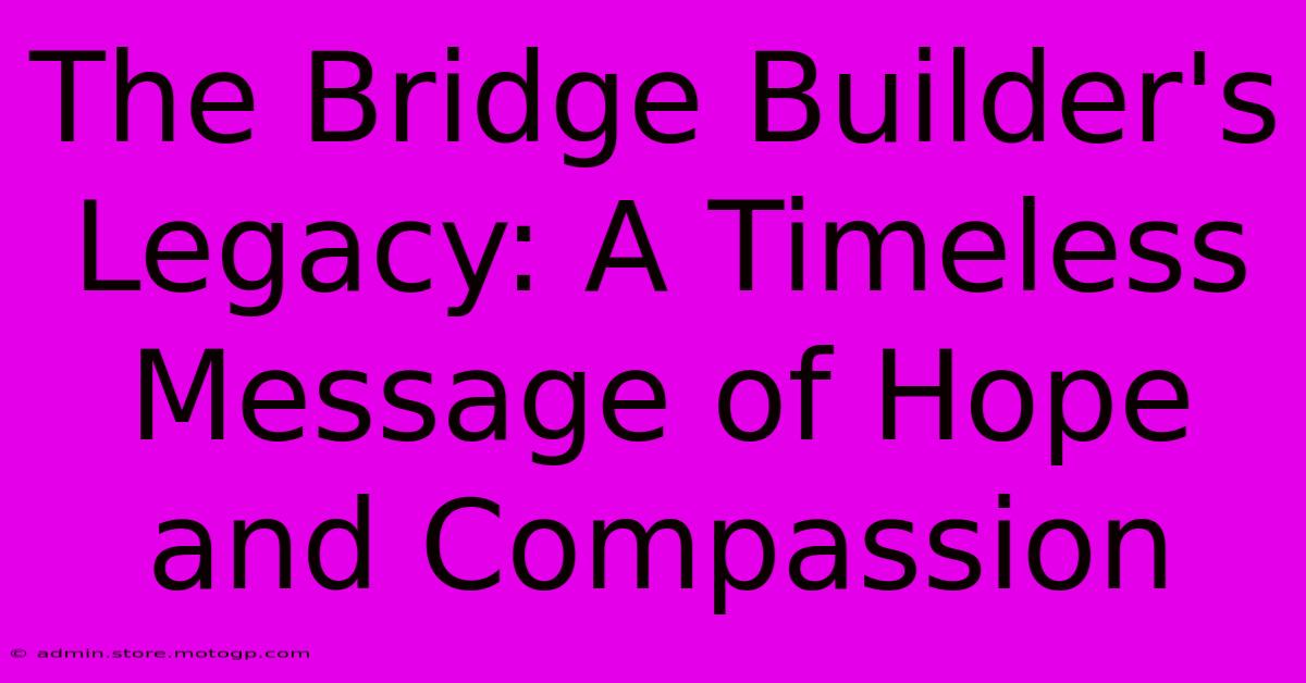 The Bridge Builder's Legacy: A Timeless Message Of Hope And Compassion