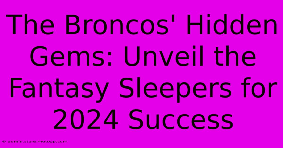 The Broncos' Hidden Gems: Unveil The Fantasy Sleepers For 2024 Success